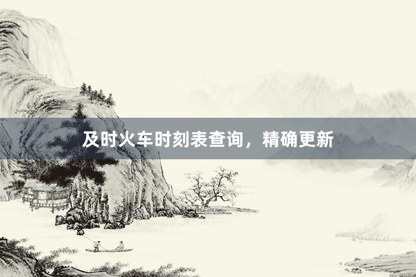 及时火车时刻表查询，精确更新
