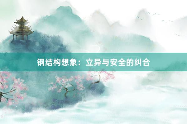 钢结构想象：立异与安全的纠合