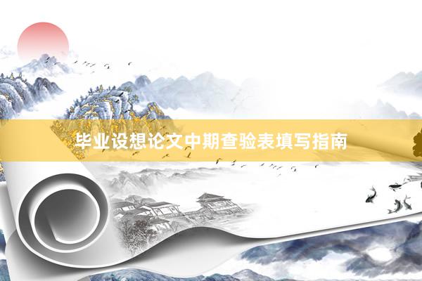 毕业设想论文中期查验表填写指南